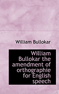 William Bullokar the Amendment of Orthographie for English Speech