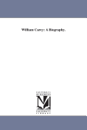 William Carey: A Biography