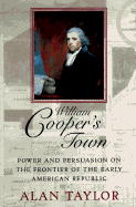William Cooper's Town: Power and Persuasion on the Frontier of the Early American Republic (Pulitzer Prize Winner)