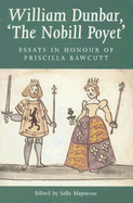 William Dunbar, 'The Nobill Poyet': Essays in Honour of Priscilla Bawcutt