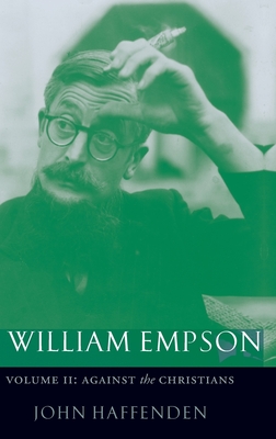 William Empson: Against the Christians, Volume II - Haffenden, John, Dr.