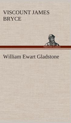 William Ewart Gladstone - Bryce, James, and Bryce, Viscount