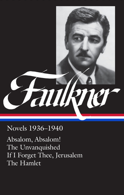 William Faulkner Novels 1936-1940 (LOA #48): Absalom, Absalom! / The Unvanquished / If I Forget Thee, Jerusalem / The Hamlet - Faulkner, William, and Blotner, Joseph (Editor), and Polk, Noel (Editor)