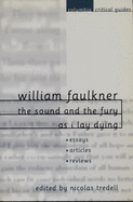 William Faulkner: The Sound and the Fury and as I Lay Dying: Essays, Articles, Reviews