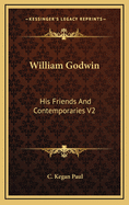 William Godwin: His Friends and Contemporaries V2