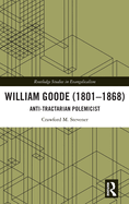 William Goode (1801-1868): Anti-Tractarian Polemicist