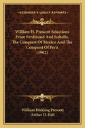 William H. Prescott Selections from Ferdinand and Isabella, the Conquest of Mexico and the Conquest of Peru (1902)