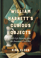 William Harnett's Curious Objects: Still-Life Painting After the American Civil War