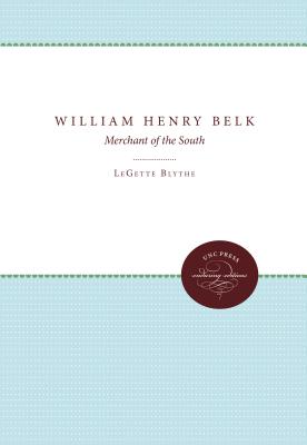 William Henry Belk: Merchant of the South - Blythe, Legette