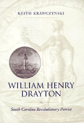 William Henry Drayton: South Carolina Revolutionary Patriot - Krawczynski, Keith T