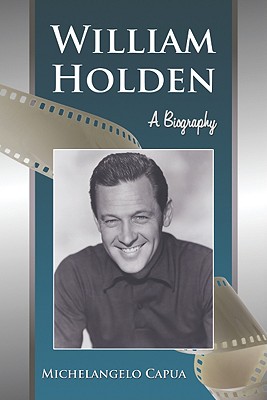 William Holden: A Biography - Capua, Michelangelo