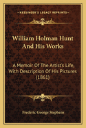 William Holman Hunt and His Works: A Memoir of the Artist's Life, with Description of His Pictures (1861)
