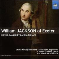 William Jackson of Exeter: Songs, Canzonets and a Sonata - Ars Musicae Ensemble; Bernat Cabot (violin); Charles Daniels (tenor); Cristina Trenchs (viola); Emma Kirkby (soprano);...