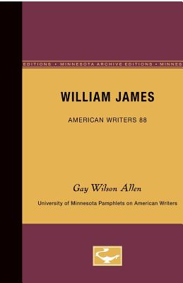 William James - American Writers 88: University of Minnesota Pamphlets on American Writers - Allen, Gay Wilson