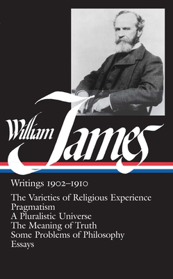 William James: Writings 1902-1910 (LOA #38): The Varieties of Religious Experience / Pragmatism / A Pluralistic Universe / The Meaning of Truth / Some Problems of Philosophy / Essays - James, William