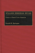 William Jennings Bryan: Orator of Small-Town America