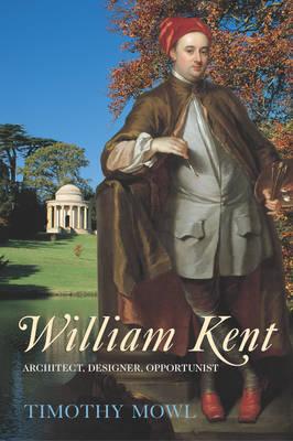 William Kent: Architect, Designer, Opportunist - Mowl, Timothy