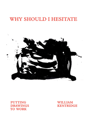 William Kentridge: Why Should I Hesitate? - Brundyn, Elana, and Freedberg, David, and Keys, Seven