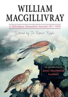 William MacGillivray's a Hebridean Naturalist's Journal - MacGillivray, William, and Ralph, Robert (Editor), and Lockhart, James Macdonald (Introduction by)