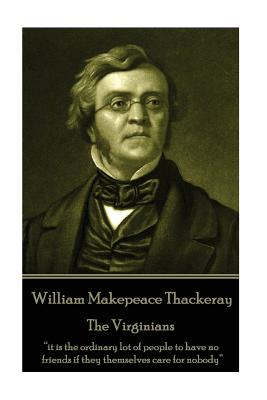 William Makepeace Thackeray - The Virginians: "it is the ordinary lot of people to have no friends if they themselves care for nobody" - Thackeray, William Makepeace