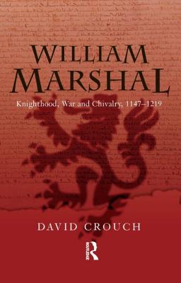 William Marshal: Knighthood, War and Chivalry, 1147-1219 - Crouch, David