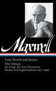 William Maxwell: Later Novels and Stories (Loa #184): The Chteau / So Long, See You Tomorrow / Stories and Improvisations 1957-1999