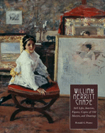 William Merritt Chase, Volume 4: Still Lifes, Interiors, Figures, Copies of Old Masters, and Drawings