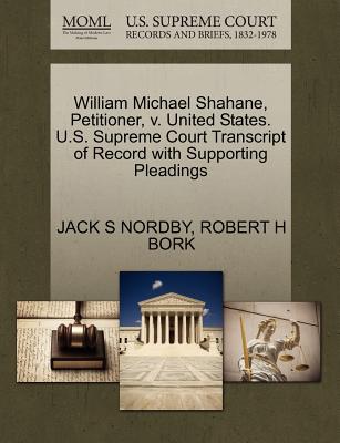 William Michael Shahane, Petitioner, V. United States. U.S. Supreme Court Transcript of Record with Supporting Pleadings - Nordby, Jack S, and Bork, Robert H