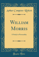 William Morris: A Study in Personality (Classic Reprint)