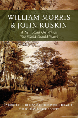 William Morris and John Ruskin: A New Road on Which the World Should Travel - Blewitt, John (Editor)