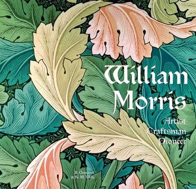 William Morris: Artist Craftsman Pioneer - Ormiston, Rosalind, and Wells, N M