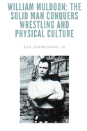 William Muldoon: The Solid Man Conquers Wrestling and Physical Culture