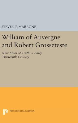 William of Auvergne and Robert Grosseteste: New Ideas of Truth in Early Thirteenth Century - Marrone, Steven P.