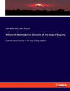 William of Malmesbury's Chronicle of the kings of England.: From the earliest period to the reign of King Stephen