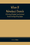 William of Malmesbury's Chronicle of the kings of England. From the earliest period to the reign of King Stephen