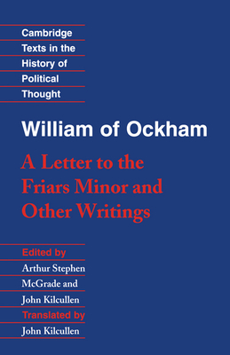 William of Ockham: 'A Letter to the Friars Minor' and Other Writings - William of Ockham, and McGrade, Arthur Stephen (Editor), and Kilcullen, John (Editor)