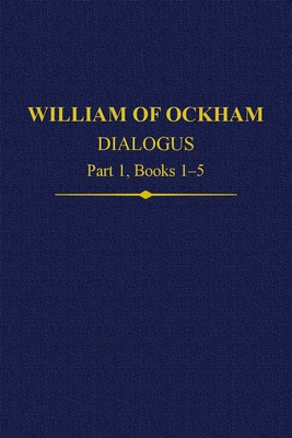William Of Ockham Dialogus Part 1, Books 1-5 - Kilcullen, John (Editor), and Scott, John (Editor)