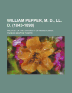 William Pepper, M. D., LL. D. (1843-1898): Provost of the University of Pennsylvania