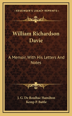 William Richardson Davie: A Memoir, With His Letters And Notes - Hamilton, J G De Roulhac (Editor), and Battle, Kemp P (Editor)