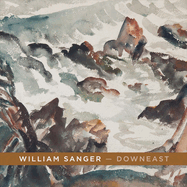 William Sanger -- Downeast: Watercolors by William Sangervolume 1