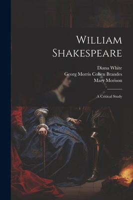 William Shakespeare; a Critical Study - Brandes, Georg Morris Cohen, and Archer, William, and White, Diana