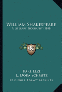 William Shakespeare: A Literary Biography (1888) - Elze, Karl, and Schmitz, L Dora (Translated by)