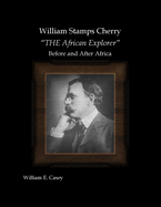 William Stamps Cherry - "THE African Explorer" - Before and After Africa