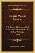 William Watson Andrews: A Religious Biography, with Extracts from His Letters and Other Writings (1900)