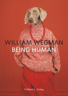 William Wegman: Being Human: (Books for Dog Lovers, Dogs Wearing Clothes, Pet Book) - Wegman, William, and Ewing, William A