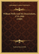 William Wells and His Descendants, 1755-1909 (1909)