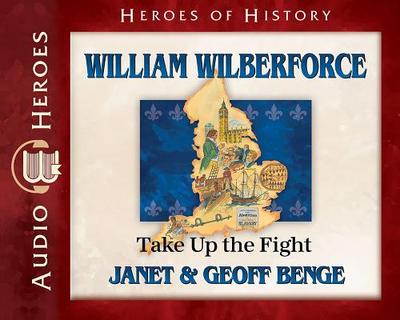 William Wilberforce Audiobook: Take Up the Fight - Benge, Janet & Geoff, and Gregory, Tim (Read by)