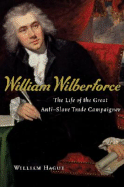 William Wilberforce: The Life of the Great Anti-Slave Trade Campaigner
