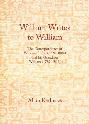 William Writes to William: The Correspondence of William Gilpin (1724-1804) and His Grandson William (1789-1811) - Kerherv(c) Alain