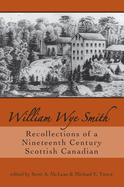 William Wye Smith: Recollections of a Nineteenth Century Scottish Canadian